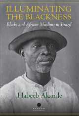 9780957484528-0957484526-Illuminating the Blackness: Blacks and African Muslims in Brazil