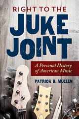 9780252083280-0252083288-Right to the Juke Joint: A Personal History of American Music (Music in American Life)