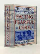 9780803245556-0803245556-Facing Fearful Odds: The Siege of Wake Island