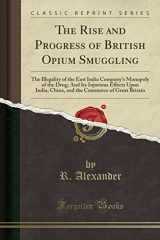 9781334299230-1334299234-The Rise and Progress of British Opium Smuggling: The Illegality of the East India Company's Monopoly of the Drug; And Its Injurious Effects Upon ... Commerce of Great Britain (Classic Reprint)