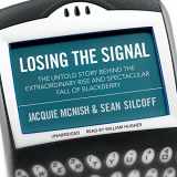 9781504619899-1504619897-Losing the Signal: The Untold Story behind the Extraordinary Rise and Spectacular Fall of BlackBerry
