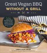 9781624144967-1624144969-Great Vegan BBQ Without a Grill: Amazing Plant-Based Ribs, Burgers, Steaks, Kabobs and More Smoky Favorites