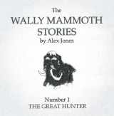 9780992940904-0992940907-The Wally Mammoth Stories: Great Hunter Number 1