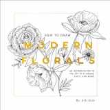 9781944515416-1944515410-How To Draw Modern Florals: An Introduction To The Art of Flowers, Cacti, and More