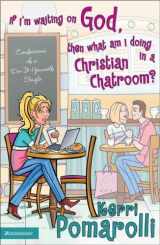 9780310269106-0310269105-If I'm Waiting on God, Then What Am I Doing in a Christian Chatroom?: Confessions of a Do-It-Yourself Single