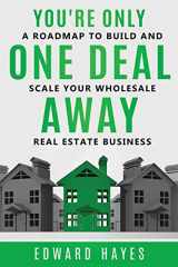 9781099249013-1099249015-You're Only One Deal Away: A Roadmap To Build And Scale Your Wholesale Real Estate Business
