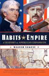 9781400078189-1400078180-Habits of Empire: A History of American Expansionism