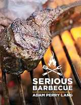 9780986042508-0986042501-Serious Barbecue: Smoke, Char, Baste & Brush Your Way to Great Outdoor Cooking.