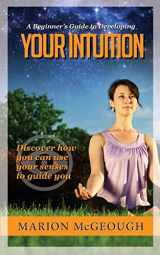 9781505219609-1505219604-A Beginner's Guide to Developing Your Intuition: Discover how you can use your senses to guide you
