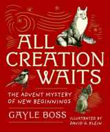 9781640608047-1640608044-All Creation Waits ― Gift Edition: The Advent Mystery of New Beginnings (An illustrated Advent devotional with 25 woodcut animal portraits)