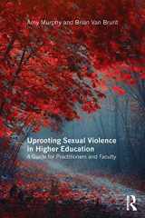 9781138960626-1138960624-Uprooting Sexual Violence in Higher Education: A Guide for Practitioners and Faculty