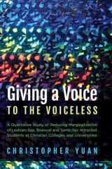 9781498289252-1498289258-Giving a Voice to the Voiceless: A Qualitative Study of Reducing Marginalization of Lesbian, Gay, Bisexual and Same-Sex Attracted Students at Christian Colleges and Universities