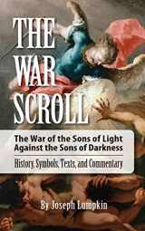 9781936533480-1936533480-The War Scroll; The War of the Sons of Light Against the Sons of Darkness; History, Symbols, Texts, and Commentary