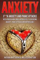 9781539424802-1539424804-Anxiety: F**K Anxiety And Panic Attacks With Proven Non-Drug Approaches To Overcome Anxiety, Panic Attacks and Depression!