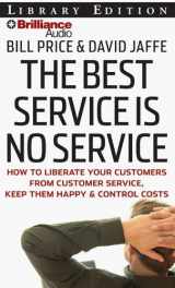 9781423360117-1423360117-The Best Service Is No Service: How to Liberate Your Customers from Customer Service, Keep Them Happy, and Control Costs