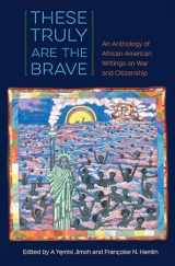 9780813060224-0813060222-These Truly Are the Brave: An Anthology of African American Writings on War and Citizenship