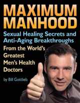 9781467518802-1467518808-Maximum Manhood: Sexual Healing Secrets and Anti-Aging Breakthroughs from the World's Greatest Men's Health Doctors