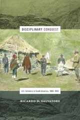 9780822360810-0822360810-Disciplinary Conquest: U.S. Scholars in South America, 1900–1945 (American Encounters/Global Interactions)