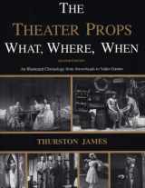 9780887349355-0887349358-The Theater Props What, Where, When: An Illustrated Chronology from Arrowheads to Video Games