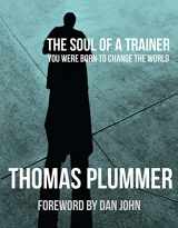 9781931046466-1931046468-The Soul of a Trainer: You Were Born to Change the World