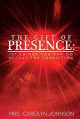 9780578561974-0578561972-THE GIFT OF PRESENCE: 101 Things You Can Do Before The Transition