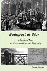 9781983235528-1983235520-Budapest at War: The Story of Hungarian Freedom Fighter Adam von Dioszeghy
