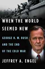 9780547423067-0547423063-When the World Seemed New: George H. W. Bush and the End of the Cold War