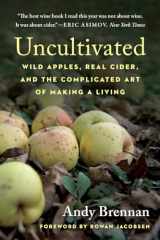 9781645020301-1645020304-Uncultivated: Wild Apples, Real Cider, and the Complicated Art of Making a Living