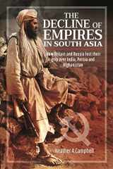 9781526775801-1526775808-The Decline of Empires in South Asia: How Britain and Russia lost their grip over India, Persia and Afghanistan