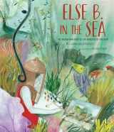 9781949480283-1949480283-Else B. in the Sea: The Woman Who Painted the Wonders of the Deep