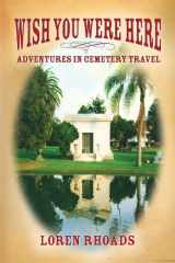 9781484197271-1484197275-Wish You Were Here: Adventures in Cemetery Travel