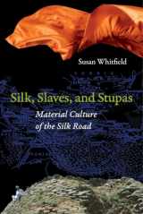 9780520281783-0520281780-Silk, Slaves, and Stupas: Material Culture of the Silk Road