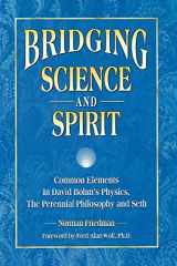 9781889964072-1889964077-Bridging Science and Spirit: Common Elements in David Bohm’s Physics, The Perennial Philosophy and Seth