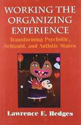 9781568212555-1568212550-Working the Organizing Experience: Transforming Psychotic, Schizoid, and Autistic States