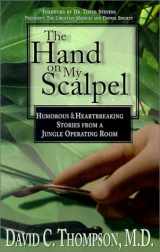 9780875099323-0875099327-The Hand on My Scalpel: Humorous & Heartbreaking Stories from a Jungle Operating Room