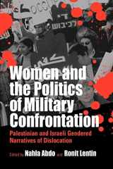 9781571814593-1571814590-Women and the Politics of Military Confrontation: Palestinian and Israeli Gendered Narratives of Dislocation