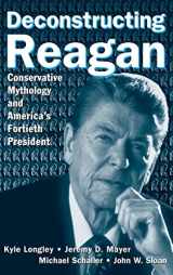 9780765615909-0765615908-Deconstructing Reagan: Conservative Mythology and America's Fortieth President