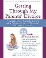 9781626251366-1626251363-Getting Through My Parents' Divorce: A Workbook for Children Coping with Divorce, Parental Alienation, and Loyalty Conflicts