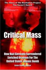 9780975985311-0975985310-Critical Mass: How Nazi Germany Surrendered Enriched Uranium for The United States' Atomic Bomb