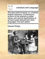 9781170783863-1170783864-The new world of words: or, universal English dictionary. Containing an account of the original or proper sense, and various significations of all ... from other languages The sixth edition