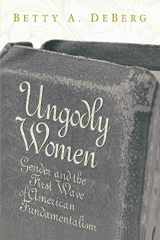 9780865547117-0865547114-Ungodly Women: Gender and the First Wave of American Fundamentalism (Three Indispensable Studies of American Evangelicalism)
