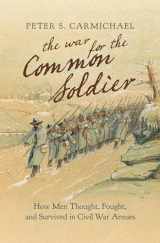 9781469643090-146964309X-The War for the Common Soldier: How Men Thought, Fought, and Survived in Civil War Armies (Littlefield History of the Civil War Era)