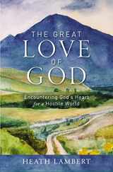 9780310142201-0310142202-The Great Love of God: Encountering God’s Heart for a Hostile World