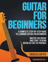 9781523385515-1523385510-Guitar for Beginners: A Complete Step-by-Step Guide to Learning Guitar for Beginners, Master the Basics and Start Playing Guitar as Fast as Possible (Guitar Mastery)