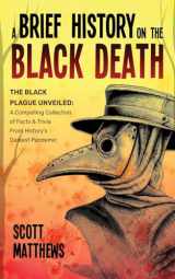 9781922531629-1922531626-A Brief History On The Black Death - The Black Plague Unveiled: A Compelling Collection of Facts & Trivia From History's Darkest Pandemic