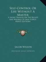9781169872110-1169872115-Self-Control Or Life Without A Master: A Short Treatise On The Rights And Wrongs Of Men (LARGE PRINT EDITION)