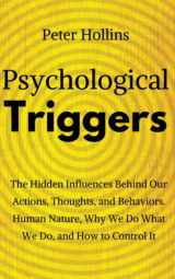 9781723242458-1723242454-Psychological Triggers: Human Nature, Irrationality, and Why We Do What We Do. The Hidden Influences Behind Our Actions, Thoughts, and Behaviors.