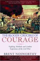 9780786715633-0786715634-The Bloody Crucible of Courage: Fighting Methods and Combat Experience of the Civil War