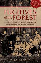 9781599214962-1599214962-Fugitives of the Forest: The Heroic Story Of Jewish Resistance And Survival During The Second World War