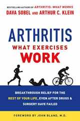 9781250068682-1250068681-Arthritis: What Exercises Work: Breakthrough Relief for the Rest of Your Life, Even After Drugs and Surgery Have Failed